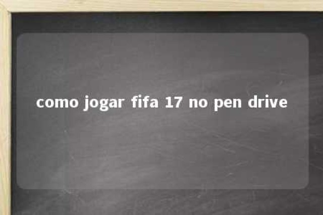 como jogar fifa 17 no pen drive 