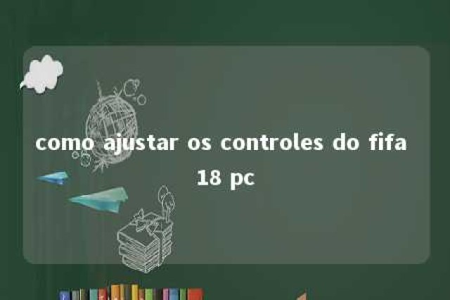 como ajustar os controles do fifa 18 pc 