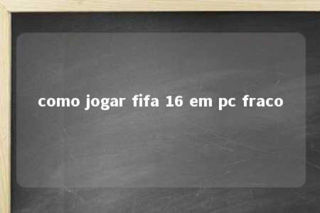 como jogar fifa 16 em pc fraco 