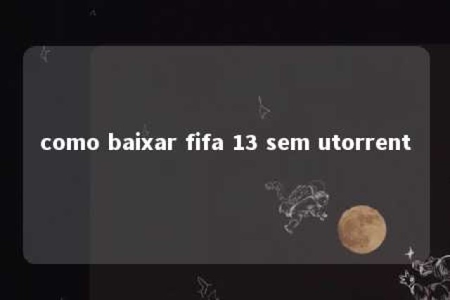 como baixar fifa 13 sem utorrent 