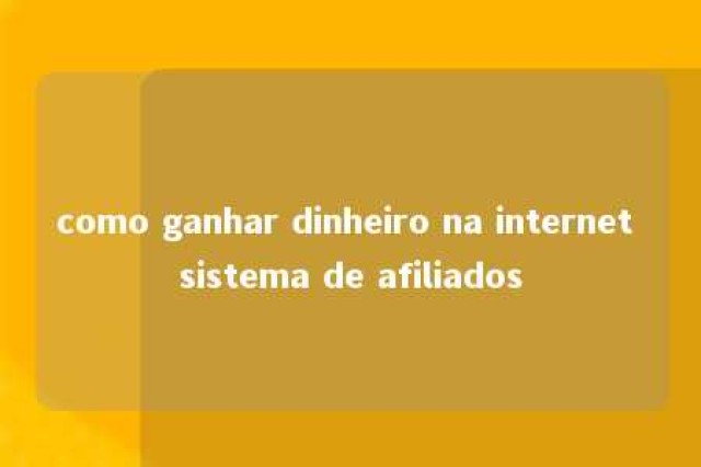 como ganhar dinheiro na internet sistema de afiliados 