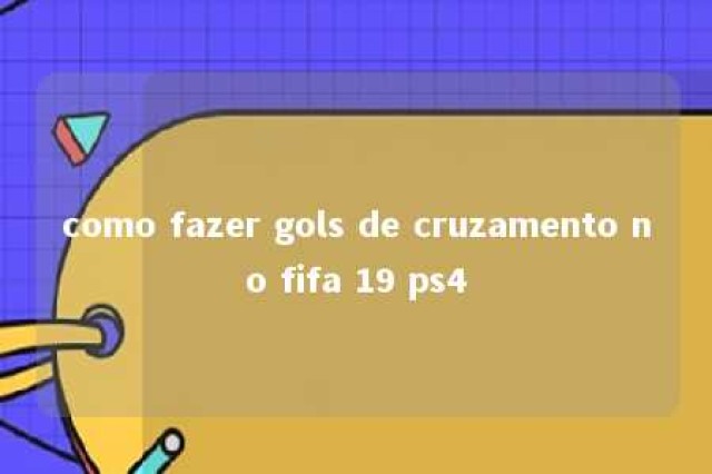 como fazer gols de cruzamento no fifa 19 ps4 