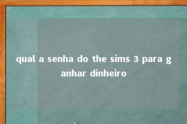 qual a senha do the sims 3 para ganhar dinheiro 