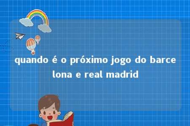 quando é o próximo jogo do barcelona e real madrid 