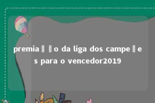 premiação da liga dos campeões para o vencedor2019 