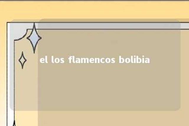 el los flamencos bolibia 