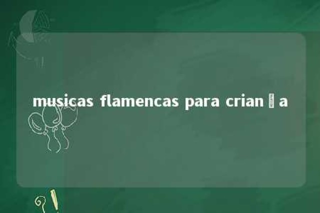 musicas flamencas para criança 