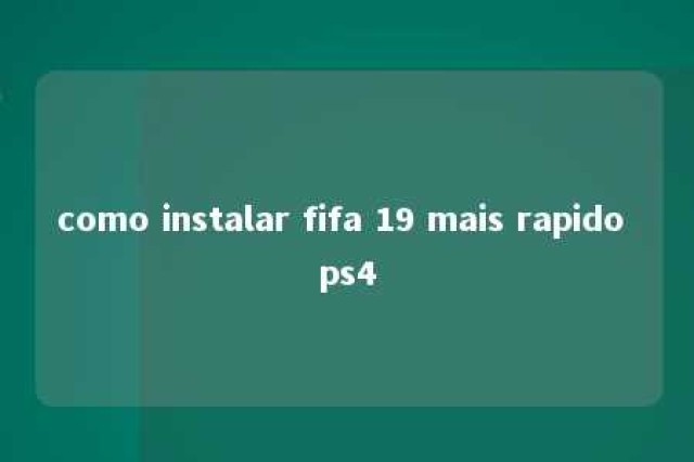 como instalar fifa 19 mais rapido ps4 