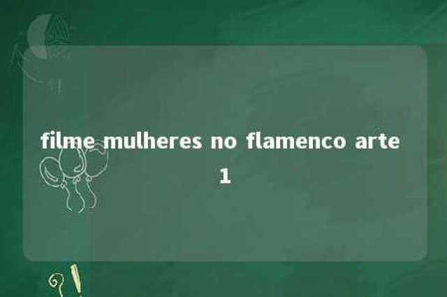 filme mulheres no flamenco arte 1 