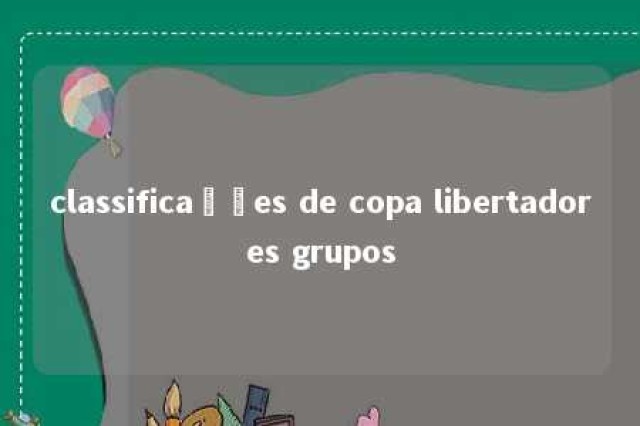 classificações de copa libertadores grupos 