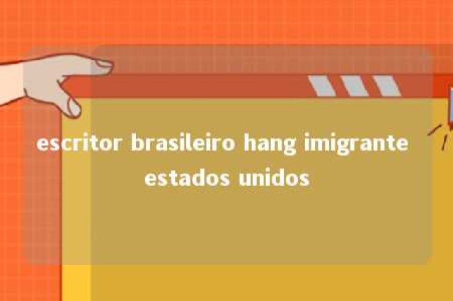 escritor brasileiro hang imigrante estados unidos 