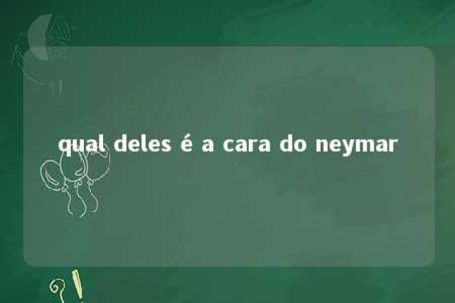 qual deles é a cara do neymar 