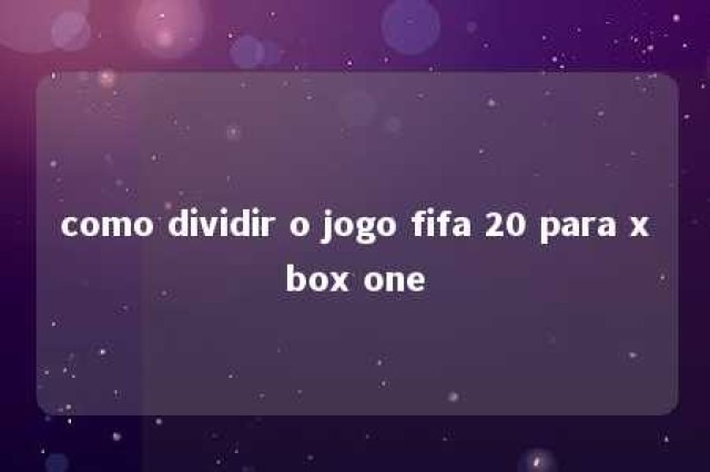 como dividir o jogo fifa 20 para xbox one 