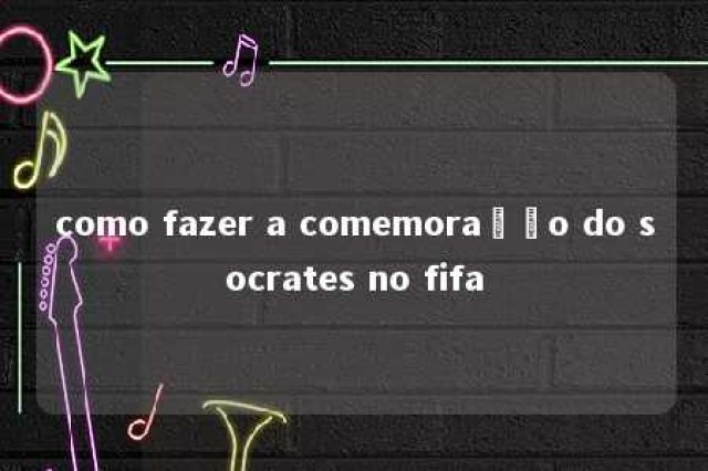 como fazer a comemoração do socrates no fifa 