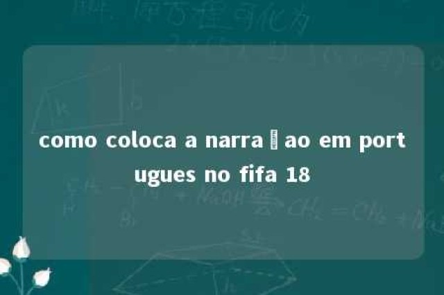 como coloca a narraçao em portugues no fifa 18 