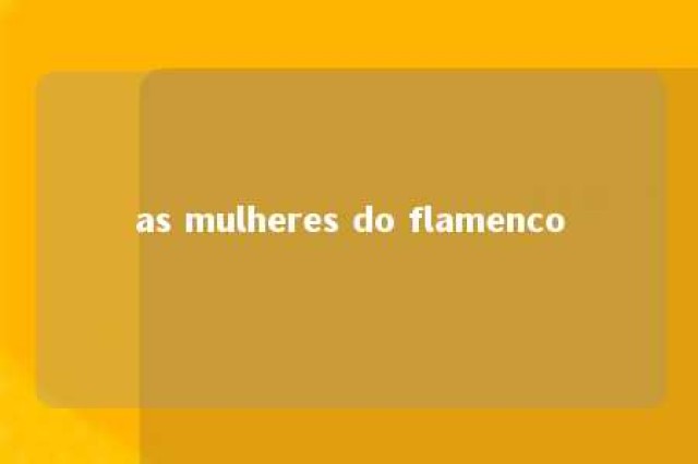 as mulheres do flamenco 