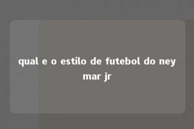 qual e o estilo de futebol do neymar jr 