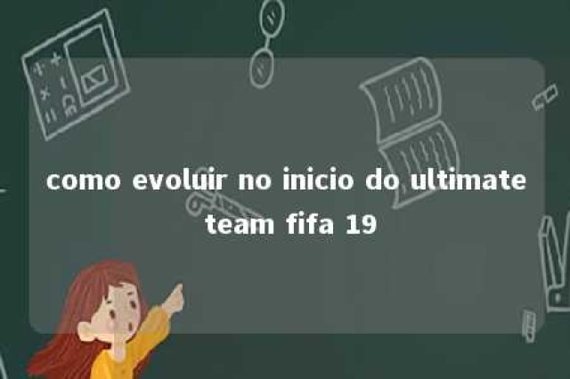 como evoluir no inicio do ultimate team fifa 19 