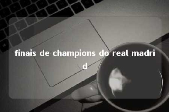 finais de champions do real madrid 