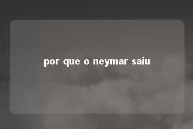 por que o neymar saiu 