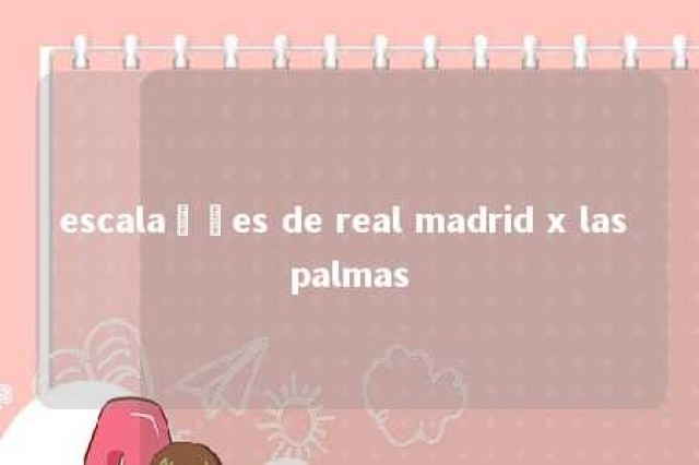 escalações de real madrid x las palmas 