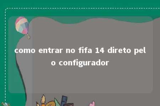 como entrar no fifa 14 direto pelo configurador 