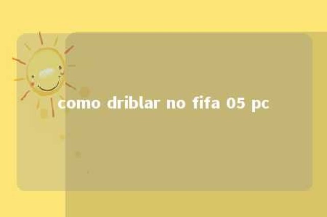 como driblar no fifa 05 pc 