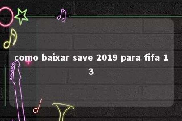 como baixar save 2019 para fifa 13 