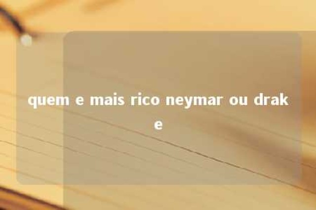 quem e mais rico neymar ou drake 