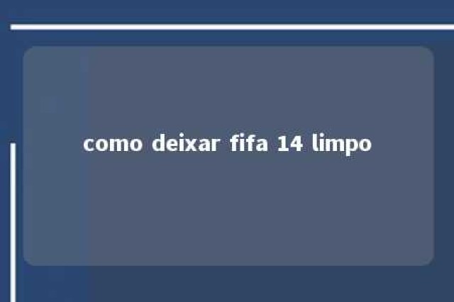 como deixar fifa 14 limpo 