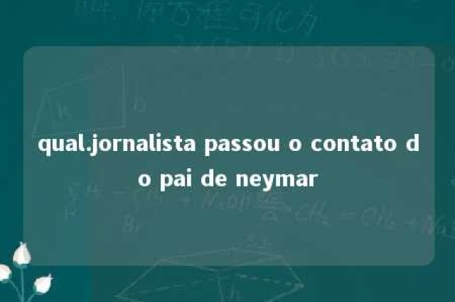 qual.jornalista passou o contato do pai de neymar 