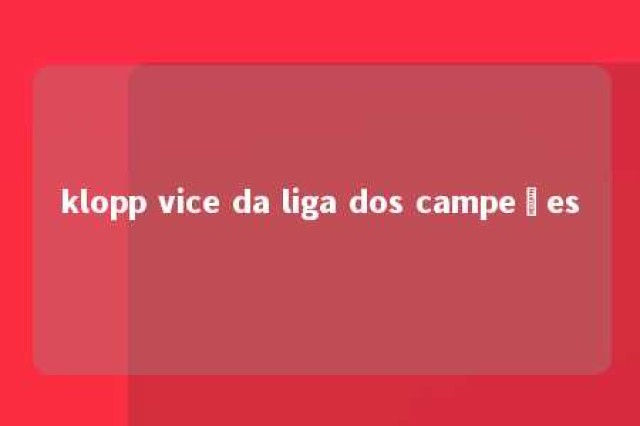 klopp vice da liga dos campeões 