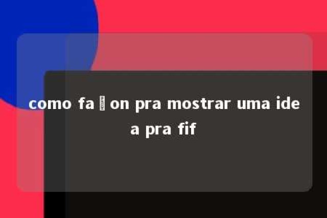 como façon pra mostrar uma idea pra fif 