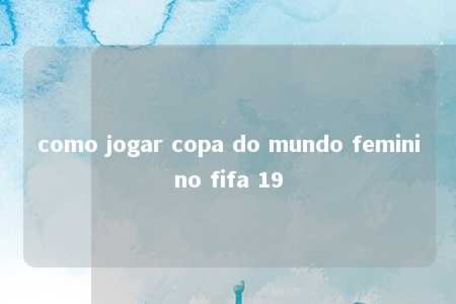 como jogar copa do mundo feminino fifa 19 