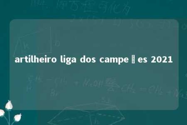 artilheiro liga dos campeões 2021 