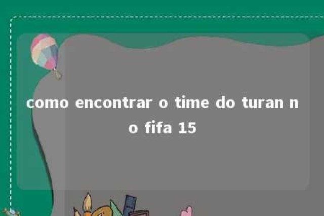 como encontrar o time do turan no fifa 15 