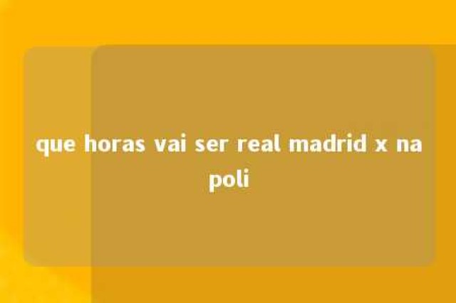 que horas vai ser real madrid x napoli 