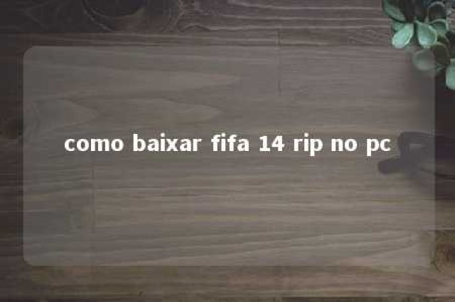 como baixar fifa 14 rip no pc 