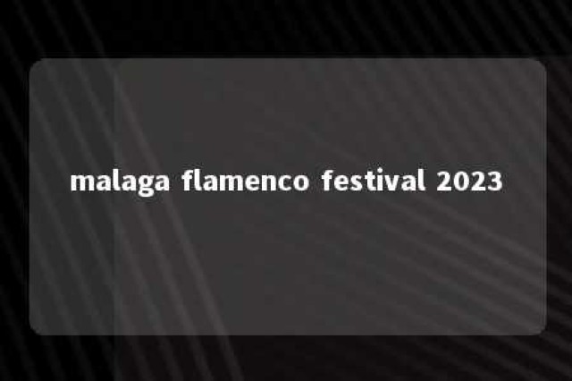 malaga flamenco festival 2023 