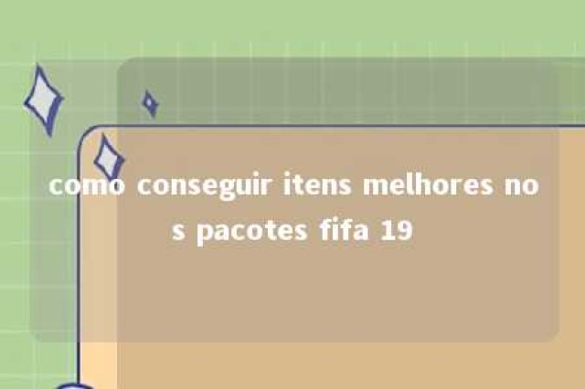 como conseguir itens melhores nos pacotes fifa 19 