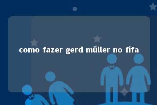 como fazer gerd müller no fifa 