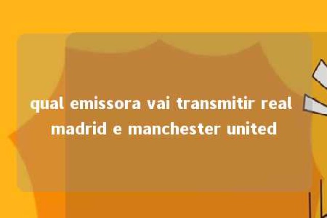 qual emissora vai transmitir real madrid e manchester united 