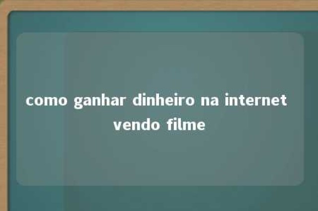 como ganhar dinheiro na internet vendo filme 