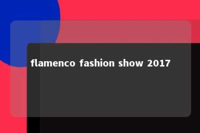 flamenco fashion show 2017 