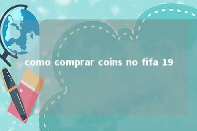 como comprar coins no fifa 19 