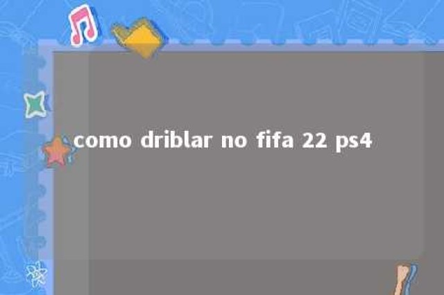 como driblar no fifa 22 ps4 