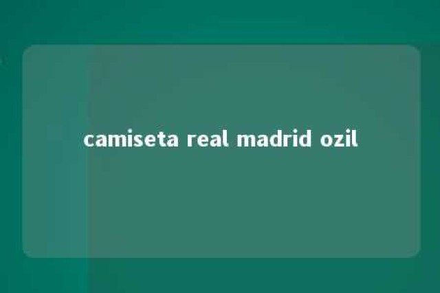 camiseta real madrid ozil 