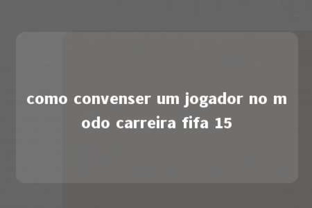 como convenser um jogador no modo carreira fifa 15 