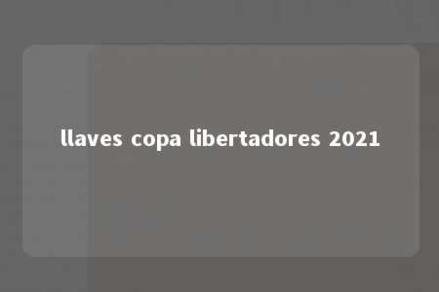 llaves copa libertadores 2021 