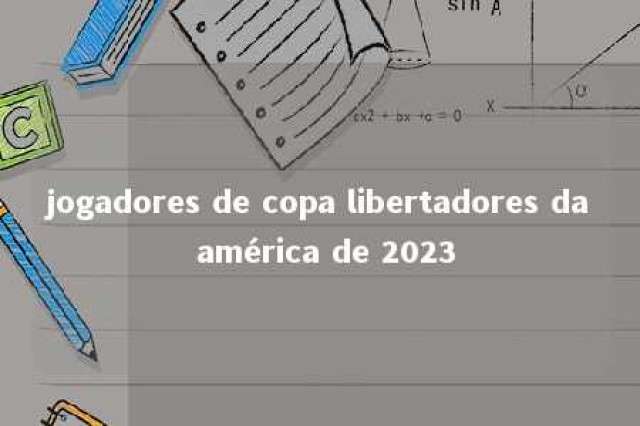 jogadores de copa libertadores da américa de 2023 